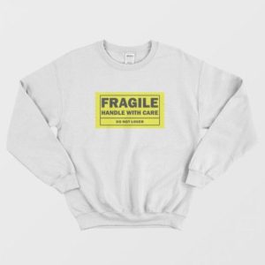 Fragile Handle With Care Do Not Loser Sweatshirt 3