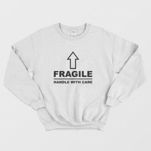 Fragile Handle With Care Sweatshirt