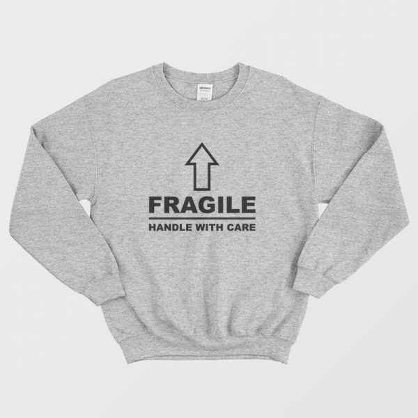 Fragile Handle With Care Sweatshirt