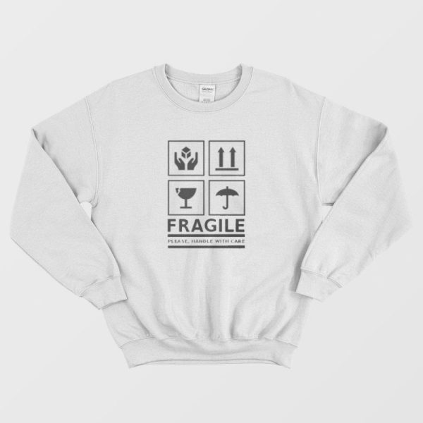 Fragile Please Handle With Care Sweatshirt