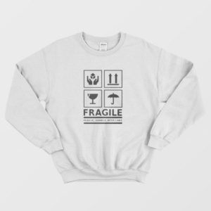 Fragile Please Handle With Care Sweatshirt