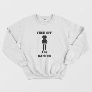 Fuck Off Im Gaming Sweatshirt 1