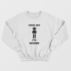 Fuck Off Im Gaming Sweatshirt 3