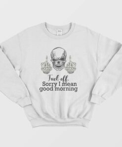 Fuck Off Sorry I Mean Good Morning Skull Sweatshirt 2