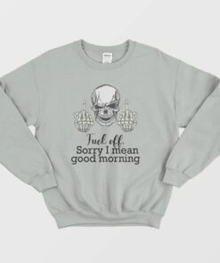 Fuck Off Sorry I Mean Good Morning Skull Sweatshirt 3
