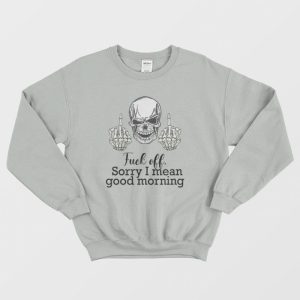 Fuck Off Sorry I Mean Good Morning Skull Sweatshirt 3