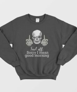 Fuck Off Sorry I Mean Good Morning Skull Sweatshirt 4