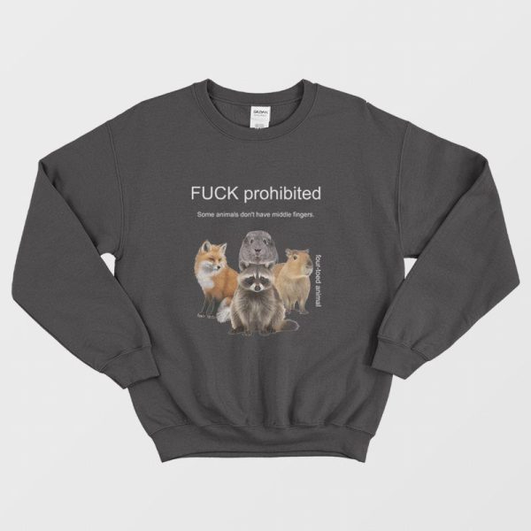 Fuck Prohibited Some Animals Don’t Have Middle Fingers Sweatshirt