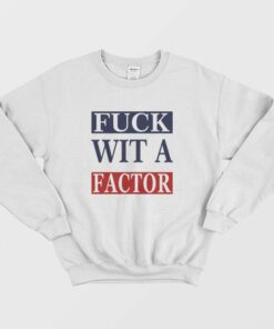 Fuck Wit A Factor Sweatshirt 1