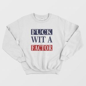 Fuck Wit A Factor Sweatshirt