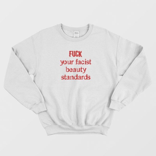 Fuck Your Facist Beauty Standards Sweatshirt