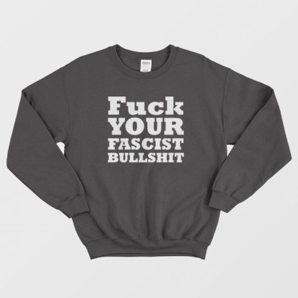 Fuck Your Fascist Bullshit Sweatshirt