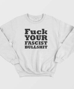 Fuck Your Fascist Bullshit Sweatshirt 2