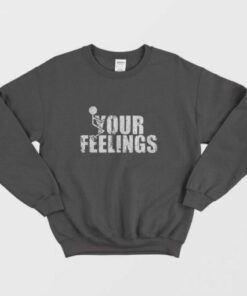 Fuck Your Feelings Sweatshirt 2