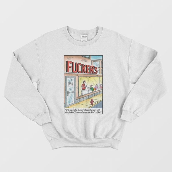 Fucker’s I’ll Have The Fuckin’ Cheeseburger With The Fuckin’ Fries Sweatshirt