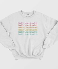 Fully Vaccinated Sweatshirt 1