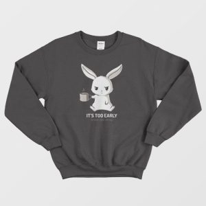 Funny Bunny Clothes It’s Too Early Sweatshirt