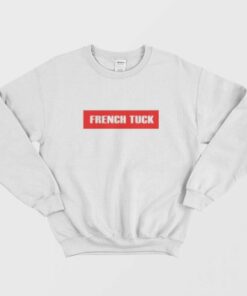 Funny French Tuck Sweatshirt 1