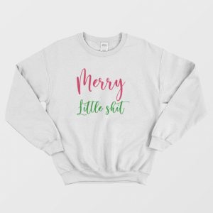 Funny Merry Little Shit Sweatshirt