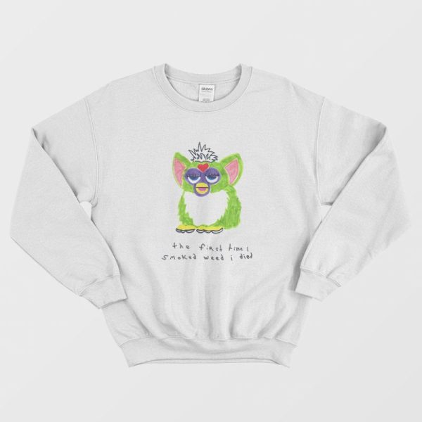 Furby The First Time I Smoked Weed I Died Sweatshirt