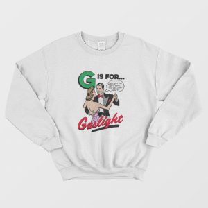 G Is For Gaslight Isn’t Real You’re Just Crazy Sweatshirt