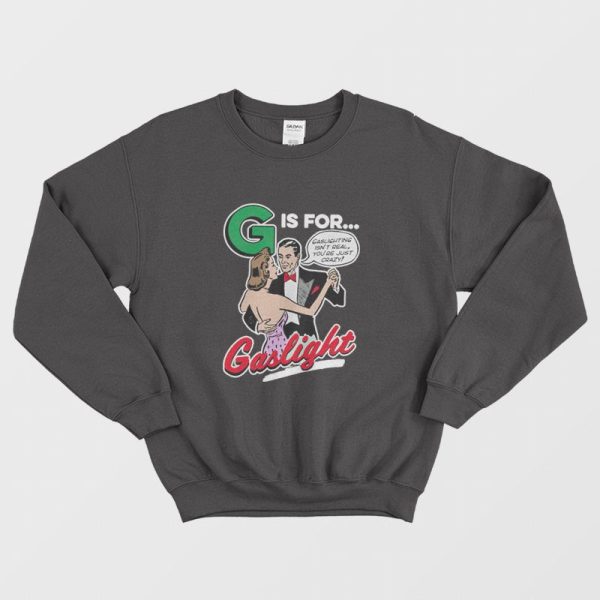 G Is For Gaslight Isn’t Real You’re Just Crazy Sweatshirt