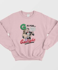 G Is For Gaslight Isnt Real Youre Just Crazy Sweatshirt 3
