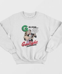 G Is For Gaslight Isnt Real Youre Just Crazy Sweatshirt 4