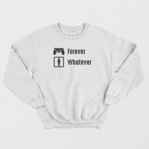 Game Is Forever Girl Are Whatever Funny Sweatshirt 3