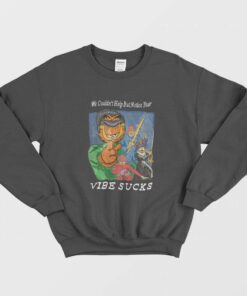 Garfield We Couldnt Help But Notice Your Vibe Sucks Sweatshirt 1