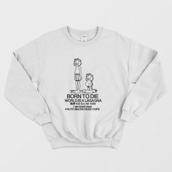 Garfield and On Jon Born To Die World Is A Lasagna Kill Em All 1989 Sweatshirt