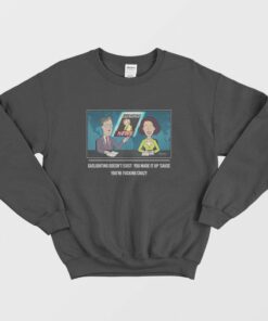 Gaslighting Doesnt Exist You Made It Up Cause Youre Fucking Crazy Sweatshirt 1