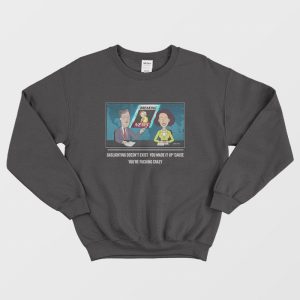 Gaslighting Doesn’t Exist  You Made It Up Cause You’re Fucking Crazy Sweatshirt