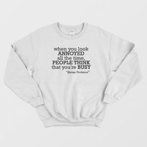 George Costanza When You Look Annoyed Sweatshirt