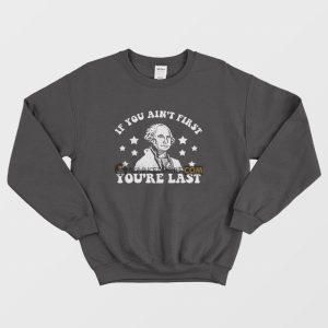 George Washington If You Ain’t First You’re Last Sweatshirt