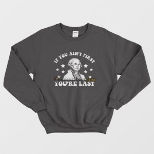 George Washington If You Aint First Youre Last Sweatshirt 3