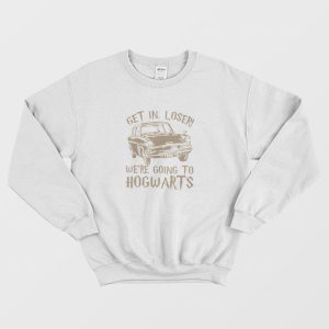 Get In Loser We’re Going To Hogwarts Sweatshirt