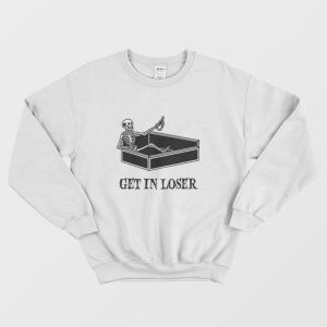 Get in Loser Funny Sarcastic Coffin Skeleton Sweatshirt 1