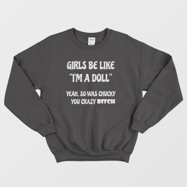 Girls Be Like I’m A Doll Yeah So Was Chucky You Crazy Bitch Sweatshirt