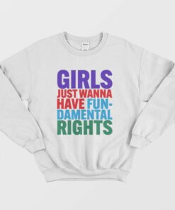 Girls Just Wanna Have FunDamental Rights Sweatshirt 1
