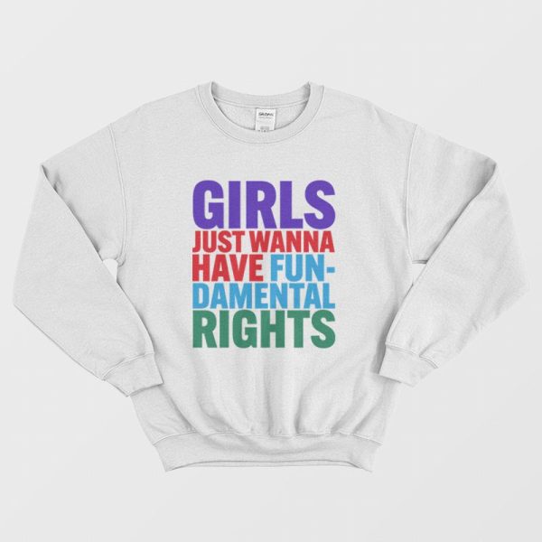 Girls Just Wanna Have FunDamental Rights Sweatshirt