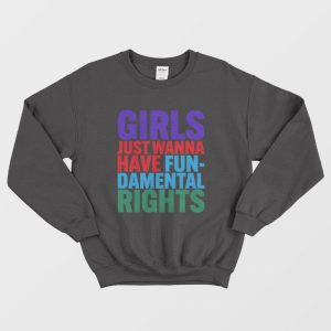 Girls Just Wanna Have FunDamental Rights Sweatshirt