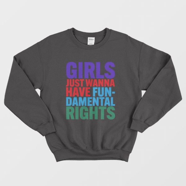 Girls Just Wanna Have FunDamental Rights Sweatshirt