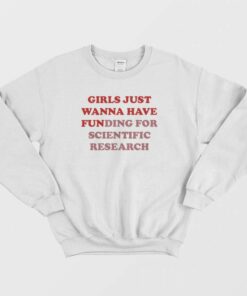 Girls Just Wanna Have Funding For Scientific Research Sweatshirt 1