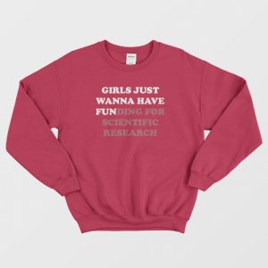 Girls Just Wanna Have Funding For Scientific Research Sweatshirt