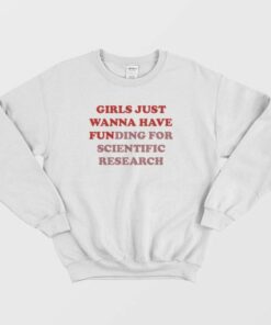 Girls Just Wanna Have Funding For Scientific Research Sweatshirt 4
