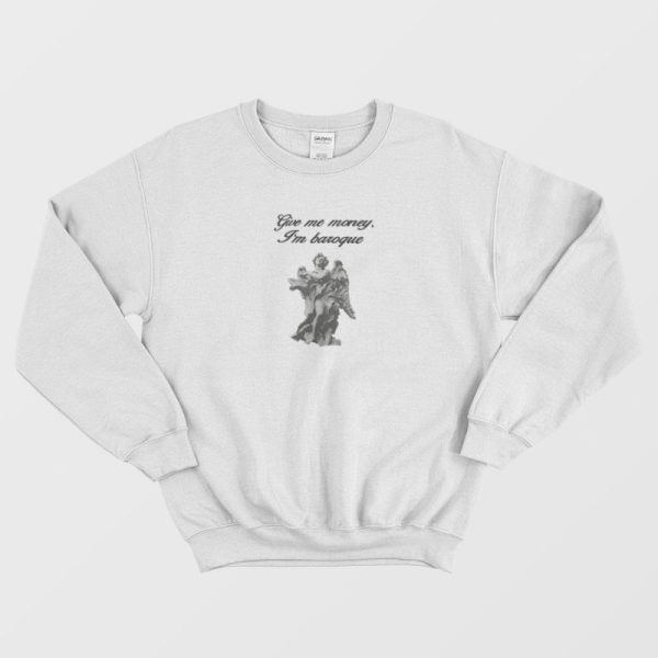 Give Me Money I’m Baroque Sweatshirt