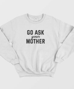 Go Ask Your Mother Sweatshirt 1