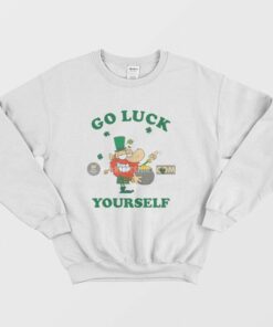 Go Luck Yourself St Patrick Day Sweatshirt 1