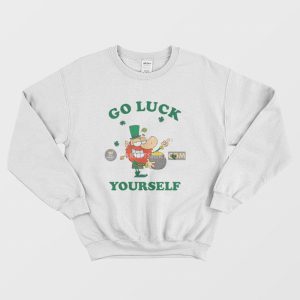 Go Luck Yourself St Patrick Day Sweatshirt